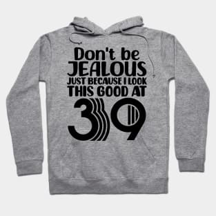 Don't Be Jealous Just Because I look This Good At 39 Hoodie